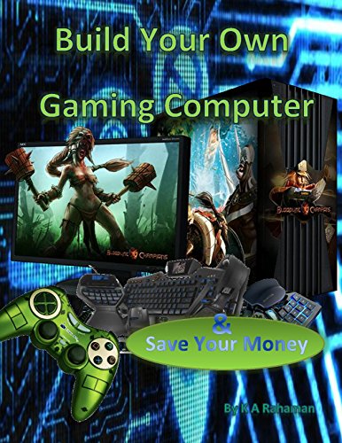Build Your Own Gaming Computer: save money building your own high performing gaming PC or make money selling them