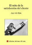 El mito de la satisfacciÃ³n del cliente: Ensayo cÃ­nico sobre el mundo de la empresa (Spanish Edition)