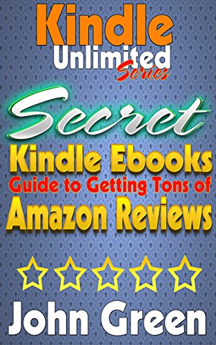 Kindle Unlimited - Secret Guide to Amazon Reviews!: How to Get tons of Amazon Reviews! Plus: Using KindleUnlimited for Profit! (Unlimited Success by John Green Book 2)