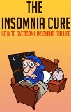 The Insomnia Cure:  How to overcome insomnia for life: (insomnia relief, insomnia help, insomnia solution, insomnia dreams, sleep tight, health fitness ... dieting short reads, kindle ebooks, kin)