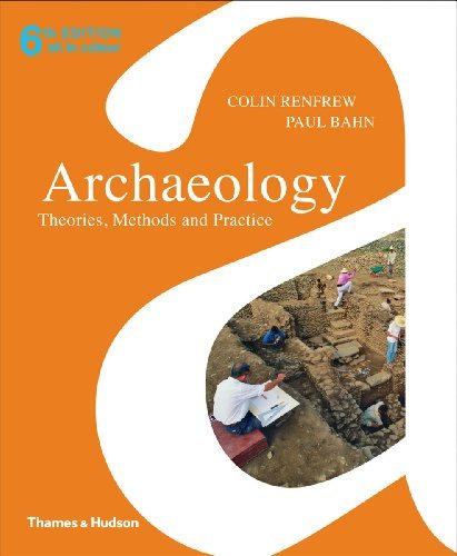 By Colin Renfrew Archaeology: Theories, Methods and Practice (6th Edition)