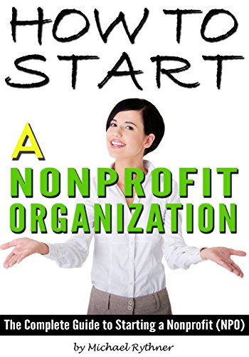 How to Start a Nonprofit Organization: The Complete Guide to Starting a Nonprofit (NPO)