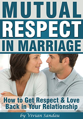 Mutual Respect in Marriage: How to Get Respect and Love Back in Your Relationship
