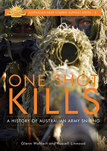 One Shot Kills: A history of Australian Army sniping (Australian Army Combat Support Series Book 2)