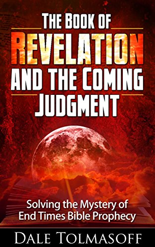 The Book of Revelation and the Coming Judgment: Solving the Mystery of End Times Bible Prophecy (Hard Bible Sayings)