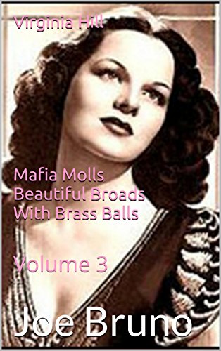 Virginia Hill - Mafia Molls  - Beautiful Broads With Brass Balls: Volume 3 (Mob Molls - Beautiful Broads With Brass Balls)