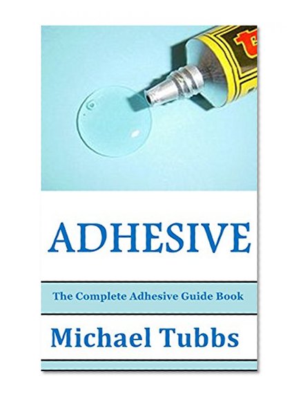 Adhesive: The Complete Adhesive Guide Book