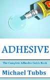 Adhesive: The Complete Adhesive Guide Book