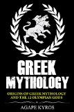 GREEK MYTHOLOGY: ORIGINS OF GREEK MYTHOLOGY AND THE TWELVE OLYMPIAN GODS