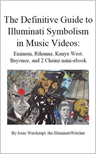 The Definitive Guide to Illuminati Symbolism in Music Videos: Eminem, Rihanna, Kanye West, Beyonce, and 2 Chainz (The Definitive Guide to Illuminati Symbolism in Music Videos: Rap and R&B Music)