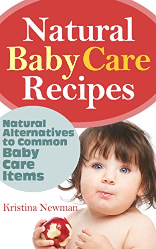Natural Baby Product Recipes: Natural Homemade Alternatives to Common Baby Care Items(Baby Shampoo, Baby Soap, Baby Lotion)
