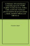 A dictionary of musical terms: containing upwards of 9,000 English, French, German, Italian, Latin, and Greek words and phrases used in the art and science ... music, carefully defined, and with the ac