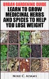Urban Gardening Guide : Learn To Grow Medicinal Herbs and Spices to Help You Lose Weight (Tips To Built Your Backyard Mini Farming For Self Weight Loss)