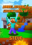 Unbelievable Adventures of Steven: A Novel About Minecraft: Marvelous Adventure Story of Steve. Steve's Minecraft Adventures Book Series. The Masterpiece for all Miencraft Fans! (Minecraft Novels)