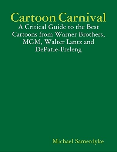 Cartoon Carnival: A Critical Guide to the Best Cartoons from Warner Brothers, MGM, Walter Lantz and DePatie-Freleng