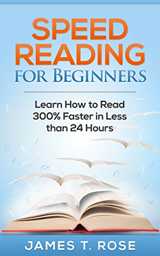 Speed Reading: Speed Reading For Beginners: Learn How To Read 300% Faster in Less Than 24 Hours (FREE Video Bonus Included)