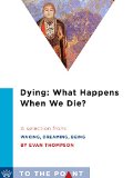 Dying: What Happens When We Die?: A Selection from Waking, Dreaming, Being: Self and Consciousness in Neuroscience, Meditation, and Philosophy