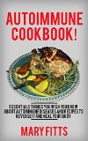 Autoimmune Cookbook: Essentials Things You Wish You Knew about Autoimmune Diseases and Recipes to Reverse it and Heal Your Body