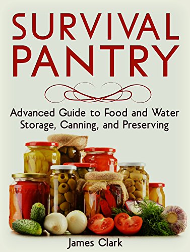 Survival Pantry: Advanced Guide to Food and Water Storage, Canning, and Preserving (Survival Gear, emergency food, Survival Tips)