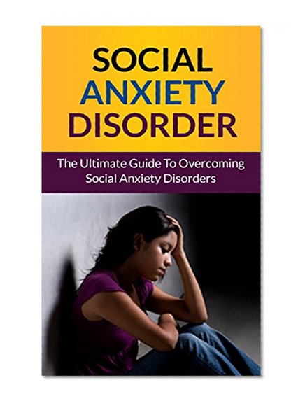 Social Anxiety: The Ultimate Guide To Overcoming Social Anxiety Disorders, Panic Attacks And Shyness For Life (Anxiety Disorder, Social Anxiety Treatment, ... Social Anxiety Solution) (English Edition)