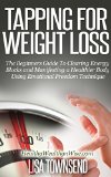 Tapping for Weight Loss: The Beginners Guide To Clearing Energy Blocks and Manifesting a Healthier Body Using Emotional Freedom Technique (Energy Healing Series)