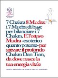 7 Chakra 8 Mudra:  i 7 Mudra di base per bilanciare i 7 Chakra. E l'ottavo Mudra -esoterico quanto potente- per attivare il profondo Chakra Dan Tian, da ... la  tua energia vitale (Italian Edition)