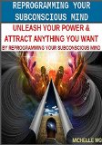 Reprogramming Your Subconscious Mind Unleash Your Power & Attract Anything You Want By Reprogramming Your Subconscious Mind: Unleash Your Power & Attract ... Psychology, Positive Discipline Book 2)