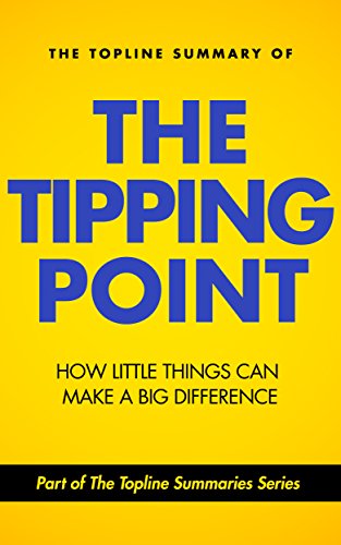 The Topline Summary of Malcolm Gladwell's The Tipping Point: How Little Things Can Make a Big Difference (Topline Summaries)
