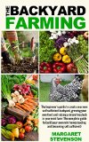 backyard farming: The beginner's guide to create your own self sufficient backyard (Backyard Farming Essentials - Mini Farming - Urban Gardening - Self Sustainability - Backyard Homestead)