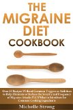The Migraine Diet Cookbook: Over 50 Recipes Without Common Triggers or Additives to Help Eliminate or Reduce the Severity and Frequency of Migraine Attacks PLUS Common Ingredient Substitutes