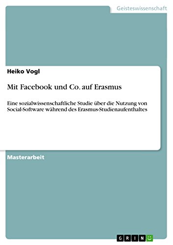 Mit Facebook und Co. auf Erasmus: Eine sozialwissenschaftliche Studie  Ã¼ber die Nutzung von Social-Software wÃ¤hrend des Erasmus-Studienaufenthaltes (German Edition)