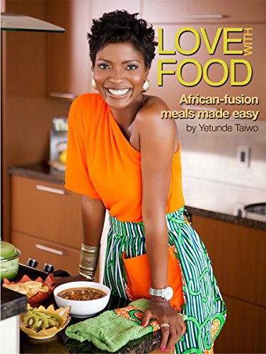 Love with Food : African-fusion meals made easy: Learn how to cook healthy, flavorful, colorful meals (inspired by AFRICA) that bring people together for the love of food.
