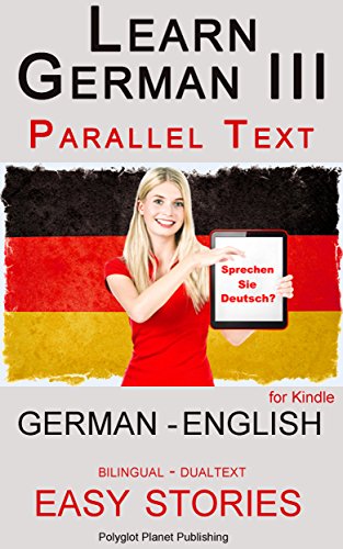 Learn German III: Parallel Text - Easy Stories (German - English) Bilingual - Dual Language (Learning German with Parallel Text 3) (German Edition)