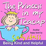 Children's Books: THE PRINCESS IN MY TEACUP (Adorable, Rhyming Bedtime Story/Picture Book for Beginner Readers About Being Kind and Useful, Ages 2-8)