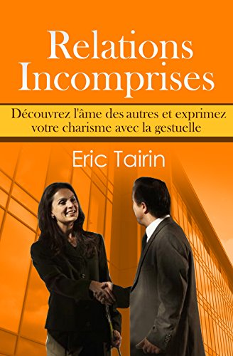 Relations Incomprises : DÃ©couvrez l'Ã¢me des autres et exprimez votre charisme avec la gestuelle (langage du corps ou langage corporel) (French Edition)