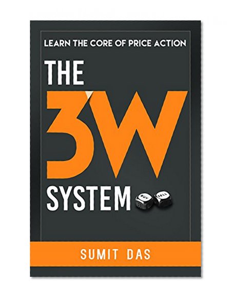 STOCK: STOCK COMMODITY AND FOREX LEARN THE CORE OF PRICE ACTION TRADING FOR CONSISTENT RESULT AND PROFIT WITH 3W SYSTEM ! (stock and commodity trading for living Book 1)