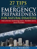27 Tips on Emergency Preparedness for Natural Disasters: Including Earthquakes, Hurricanes, and Floods