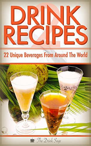 Drink Recipes 2: 22 Unique Beverages From Around The World (Specialty Beverage Recipes From Around The World, Smoothie Recipes, Juice Recipes, Fermented Beverages, Specialty Beverages)