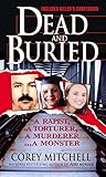 Dead And Buried: A True Story Of Serial Rape And Murder: A Shocking Account Of Rape, Torture And Murder On The California Coast