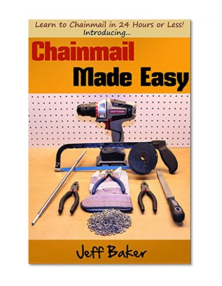 Chainmail Made Easy: Learn to Chainmail in 24 Hours or Less!