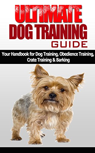 Dog Training Guide (Puppy Training, Crate Training, Obeidence Training, Dog Training, Barking Obeidence): Your Ultimate Handbook for Dog Training, Obeidence ... Training, Crate Training, Barking Training)