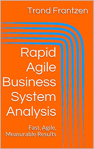 Rapid Agile Business System Analysis: Fast, Agile, Measurable Results