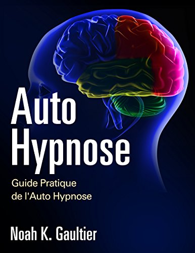 Auto Hypnose (Version FranÃ§aise): Guide Pratique de l'Auto Hypnose (French Edition)