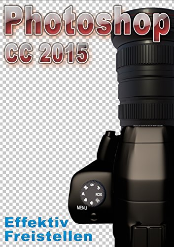 Photoshop CC 2015 Effektiv Freistellen (German Edition)