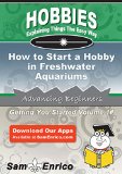How to Start a Hobby in Freshwater Aquariums