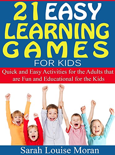 21 Easy Learning Games for Kids: Quick and Easy Activities for the Adults that are Fun and Educational for the Kids