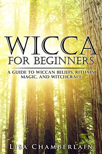 Wicca for Beginners: A Guide to Wiccan Beliefs, Rituals, Magic, and Witchcraft