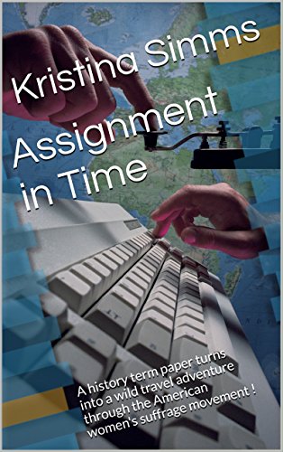 Assignment in Time: A history term paper turns into a wild travel adventure through the American women's suffrage movement !