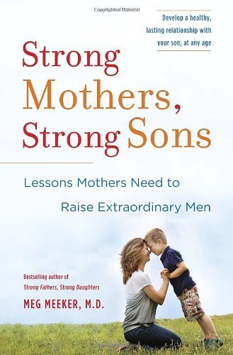 Strong Mothers, Strong Sons: Lessons Mothers Need to Raise Extraordinary Men by Meeker M.D., Meg (2014) Hardcover