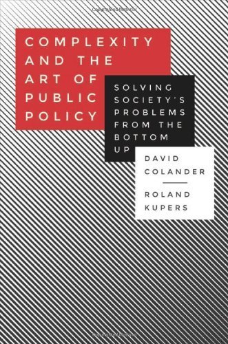 Complexity and the Art of Public Policy: Solving Society's Problems from the Bottom Up by Colander, David, Kupers, Roland (2014) Hardcover